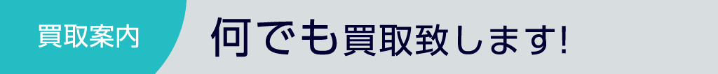 買取案内 何でも買取致します!